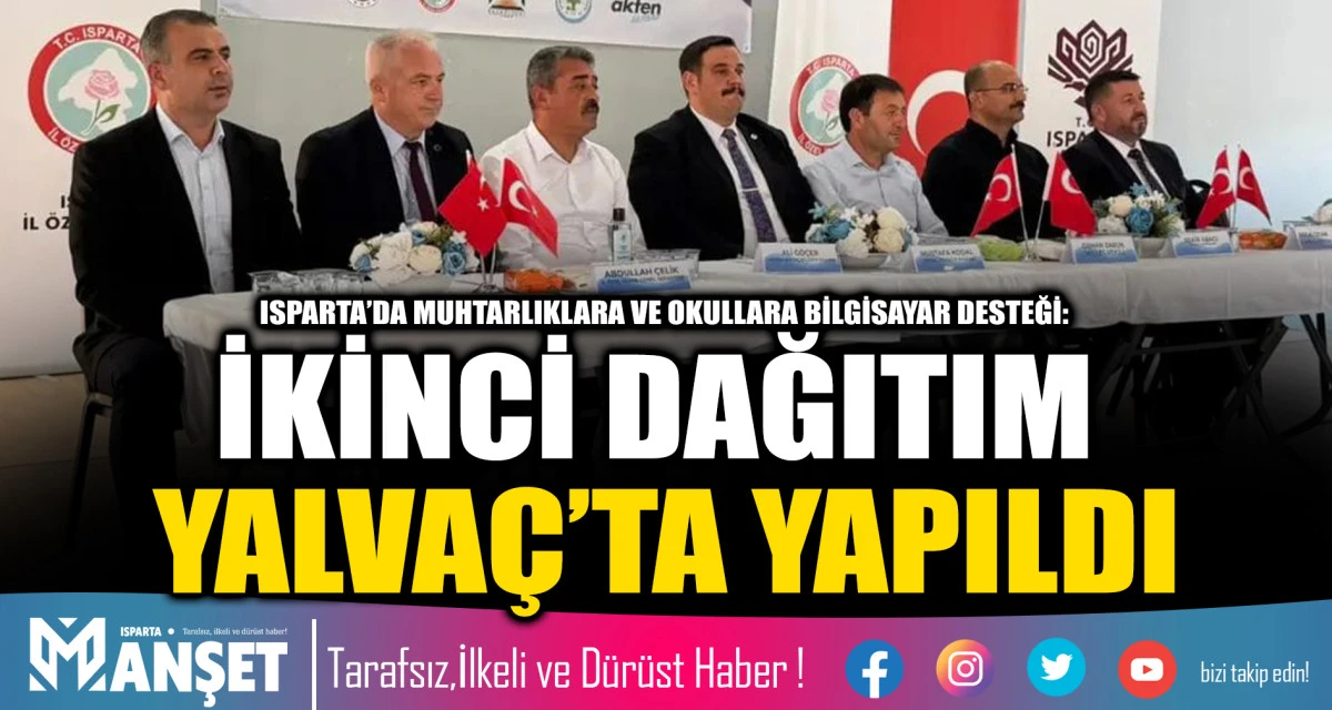 ISPARTA&rsquo;DA MUHTARLIKLARA VE OKULLARA BİLGİSAYAR DESTEĞİ: İKİNCİ DAĞITIM YALVA&Ccedil;&rsquo;TA YAPILDI