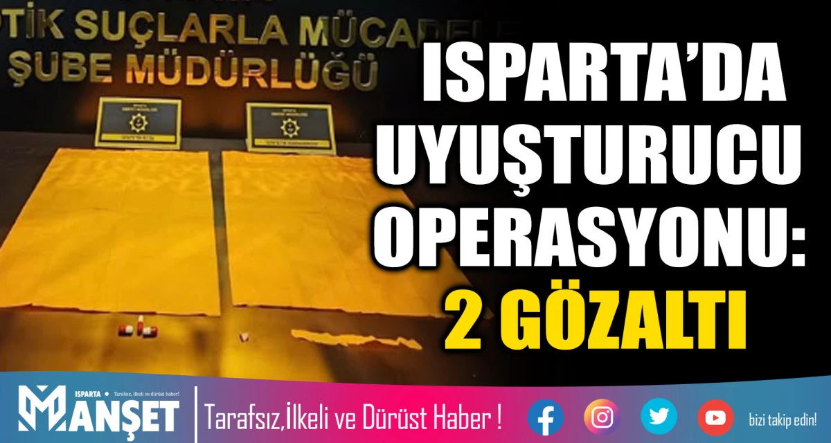 ISPARTA’DA NARKOALAN UYGULAMASINDA UYUŞTURUCU OPERASYONU: 2 GÖZALTI