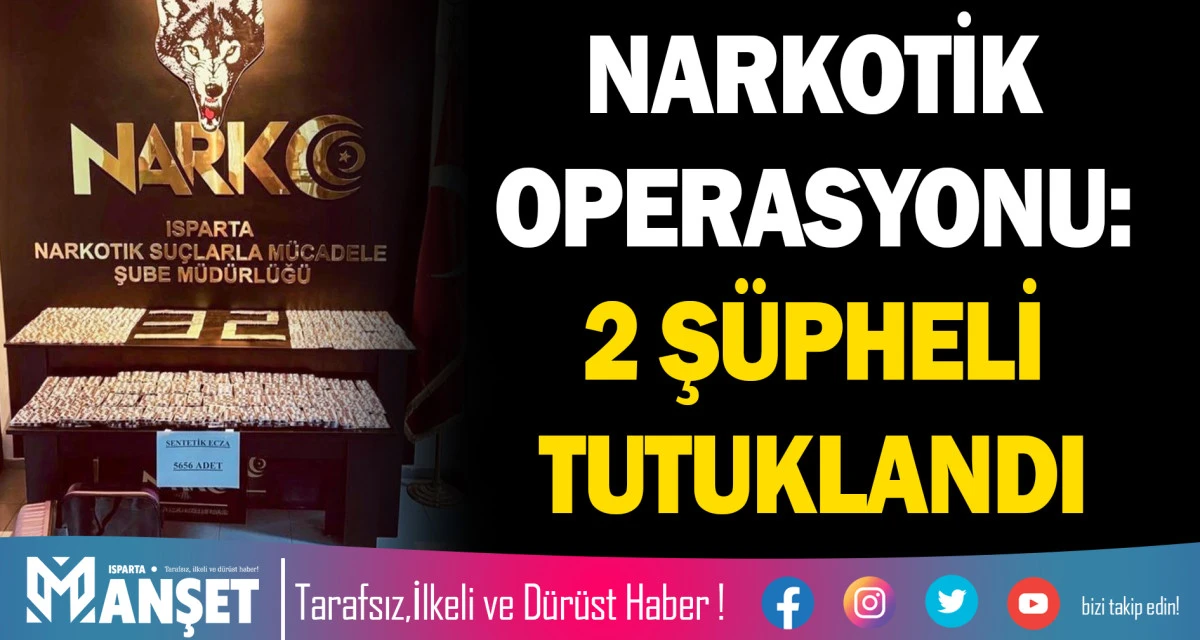 ISPARTA&rsquo;DA NARKOTİK OPERASYONU: 2 Ş&Uuml;PHELİ TUTUKLANDI