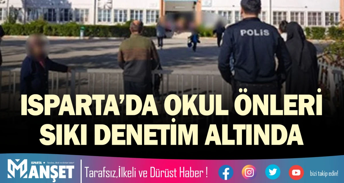 ISPARTA’DA OKUL ÖNLERİ SIKI DENETİM ALTINDA