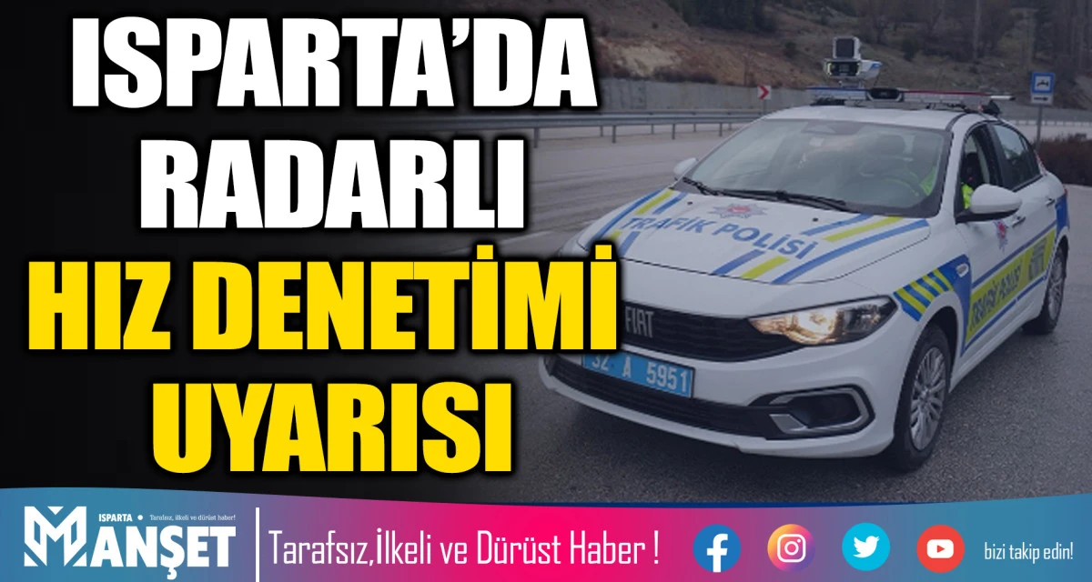 ISPARTA&rsquo;DA RADARLI HIZ DENETİMİ UYARISI