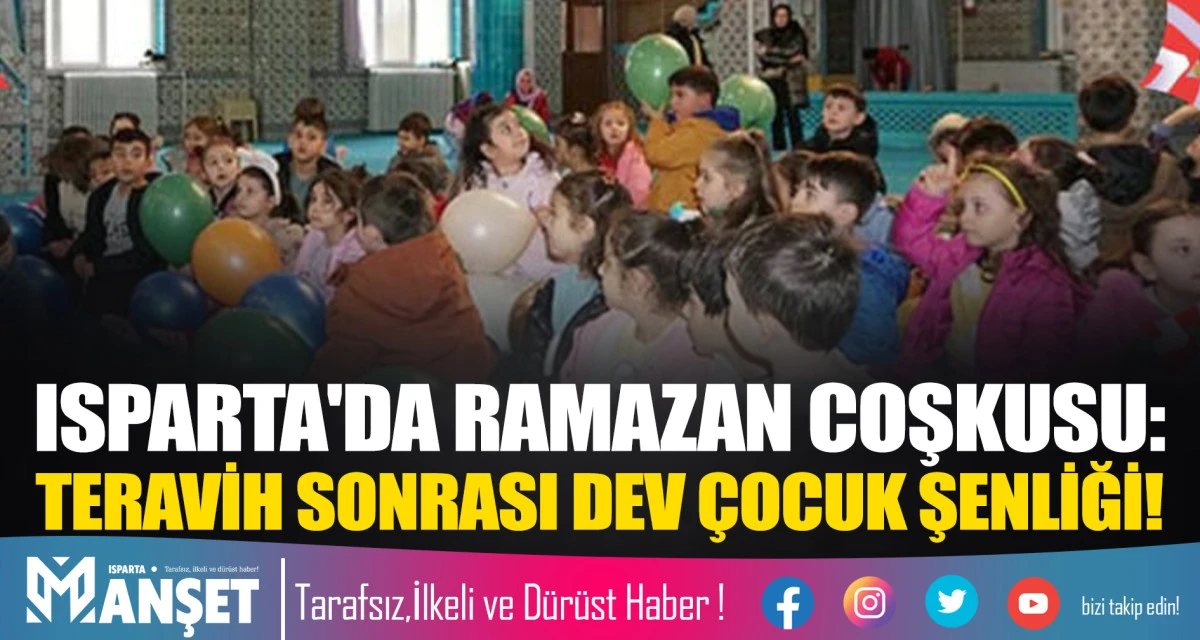 ISPARTA'DA RAMAZAN COŞKUSU: TERAVİH SONRASI DEV &Ccedil;OCUK ŞENLİĞİ!