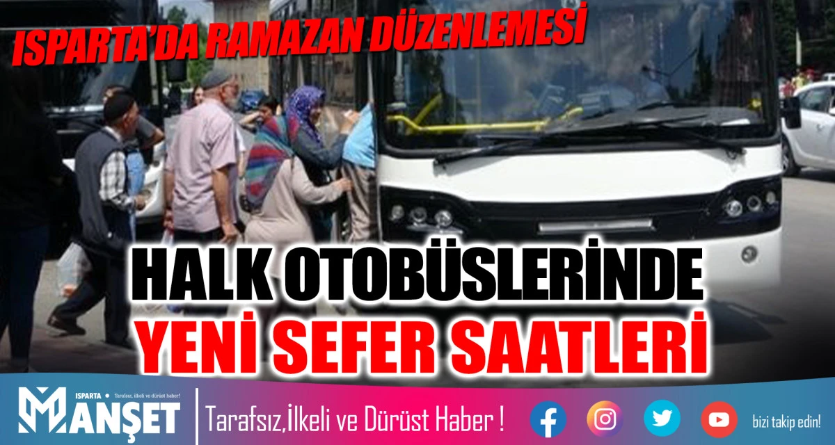 ISPARTA&rsquo;DA RAMAZAN D&Uuml;ZENLEMESİ: HALK OTOB&Uuml;SLERİNDE YENİ SEFER SAATLERİ