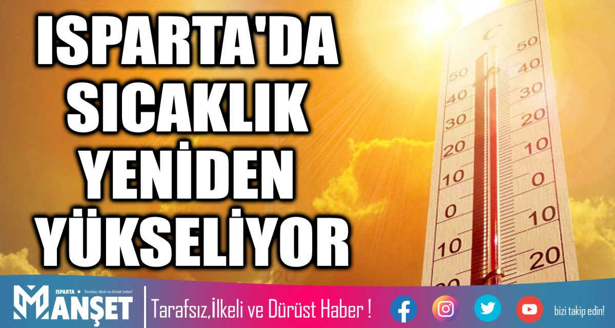 ISPARTA'DA SICAKLIK YENİDEN Y&Uuml;KSELİYOR