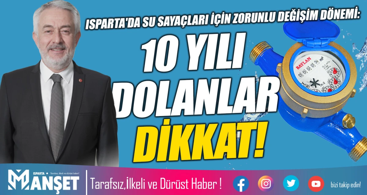 ISPARTA'DA SU SAYA&Ccedil;LARI İ&Ccedil;İN ZORUNLU DEĞİŞİM D&Ouml;NEMİ: 10 YILI DOLANLAR DİKKAT!