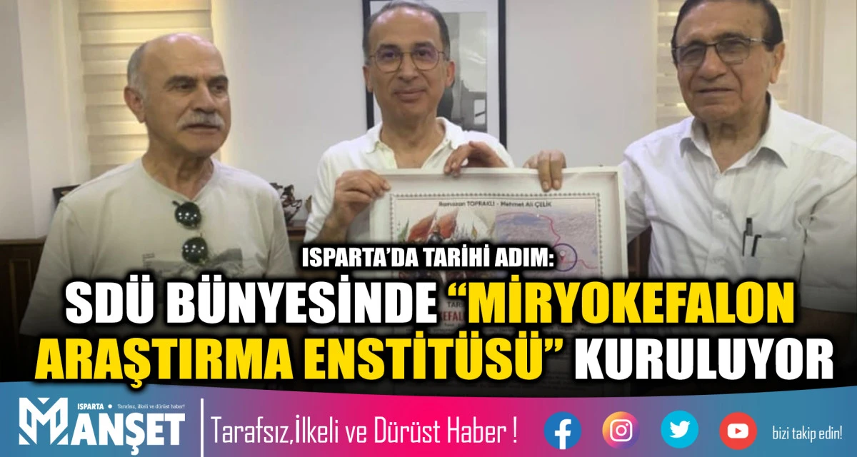 ISPARTA&rsquo;DA TARİHİ ADIM: SD&Uuml; B&Uuml;NYESİNDE &ldquo;MİRYOKEFALON ARAŞTIRMA ENSTİT&Uuml;S&Uuml;&rdquo; KURULUYOR