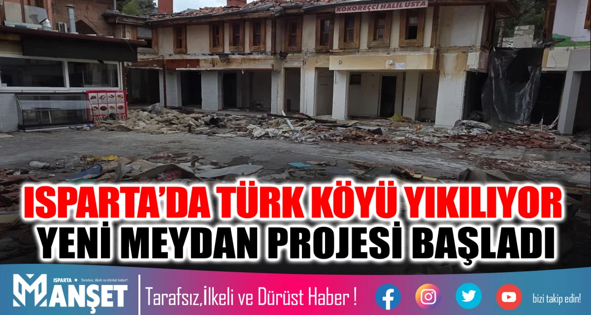 ISPARTA&rsquo;DA T&Uuml;RK K&Ouml;Y&Uuml; YIKILIYOR: YENİ MEYDAN PROJESİ BAŞLADI