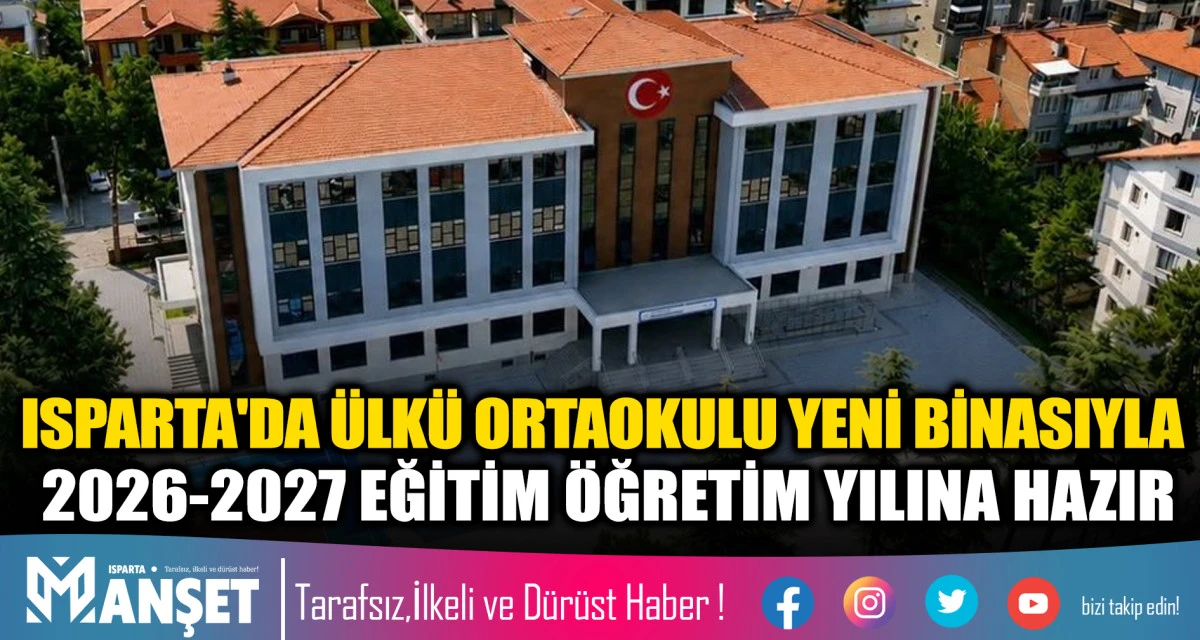 ISPARTA'DA &Uuml;LK&Uuml; ORTAOKULU YENİ BİNASIYLA 2026-2027 EĞİTİM &Ouml;ĞRETİM YILINA HAZIR