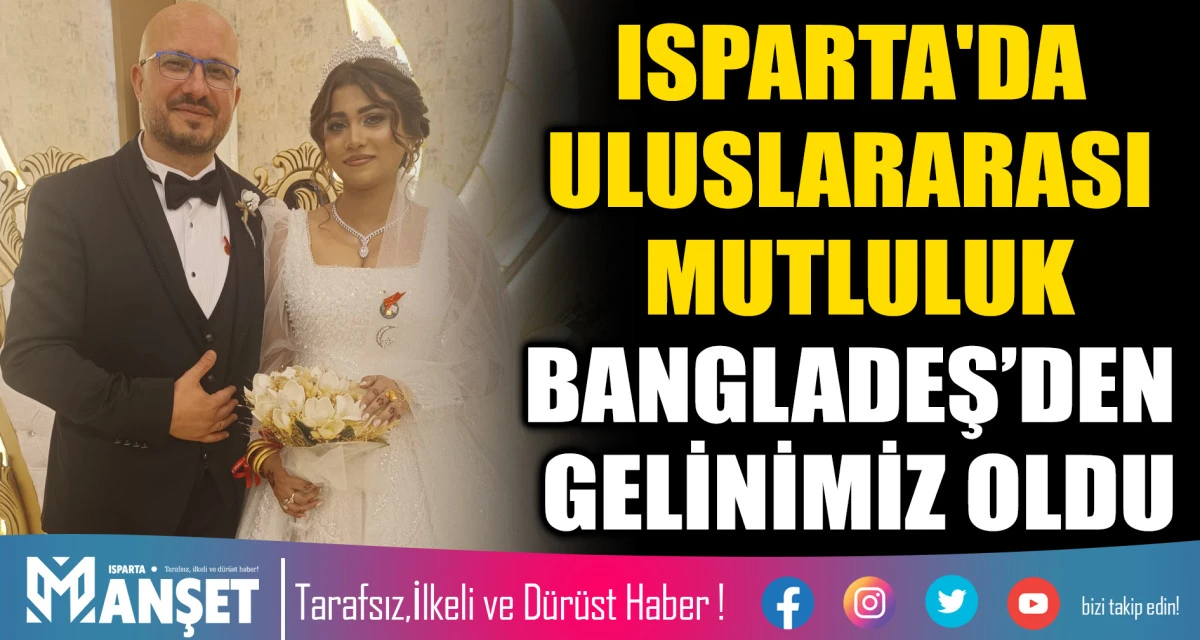 ISPARTA'DA ULUSLARARASI MUTLULUK BANGLADEŞ&rsquo;DEN GELİNİMİZ OLDU