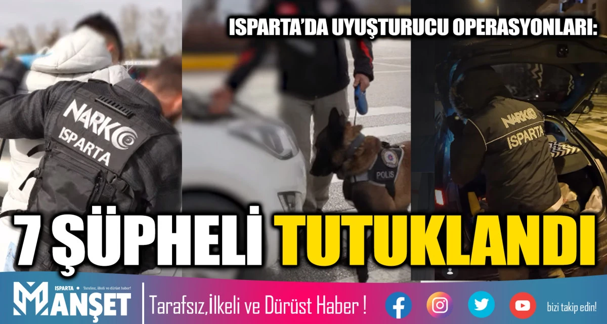 ISPARTA&rsquo;DA UYUŞTURUCU OPERASYONLARI: 7 Ş&Uuml;PHELİ TUTUKLANDI
