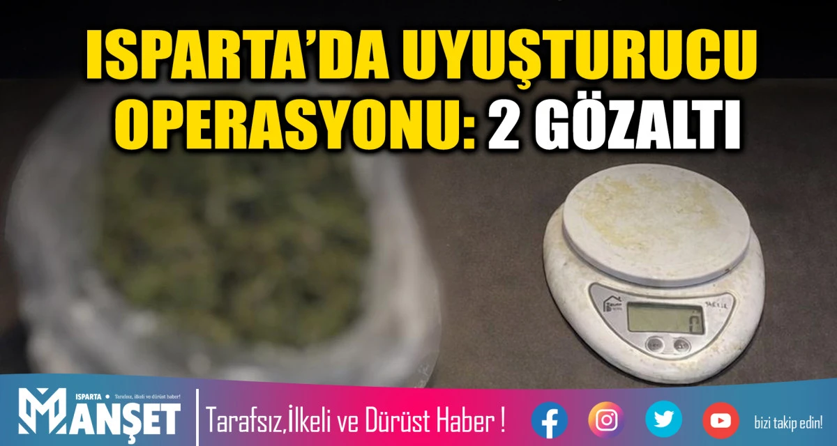 ISPARTA&rsquo;DA UYUŞTURUCU OPERASYONU: 2 G&Ouml;ZALTI
