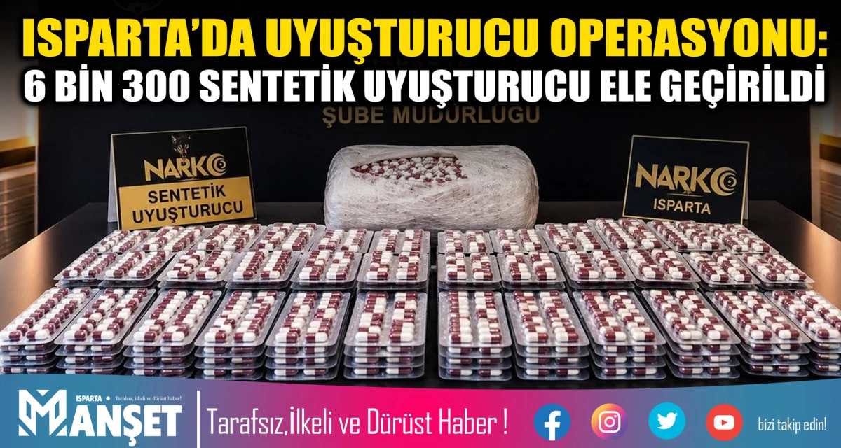 Isparta&rsquo;da uyuşturucu operasyonu: 6 bin 300 sentetik uyuşturucu ele ge&ccedil;irildi