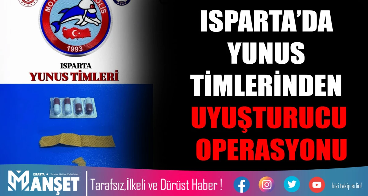 ISPARTA’DA YUNUS TİMLERİNDEN UYUŞTURUCU OPERASYONU