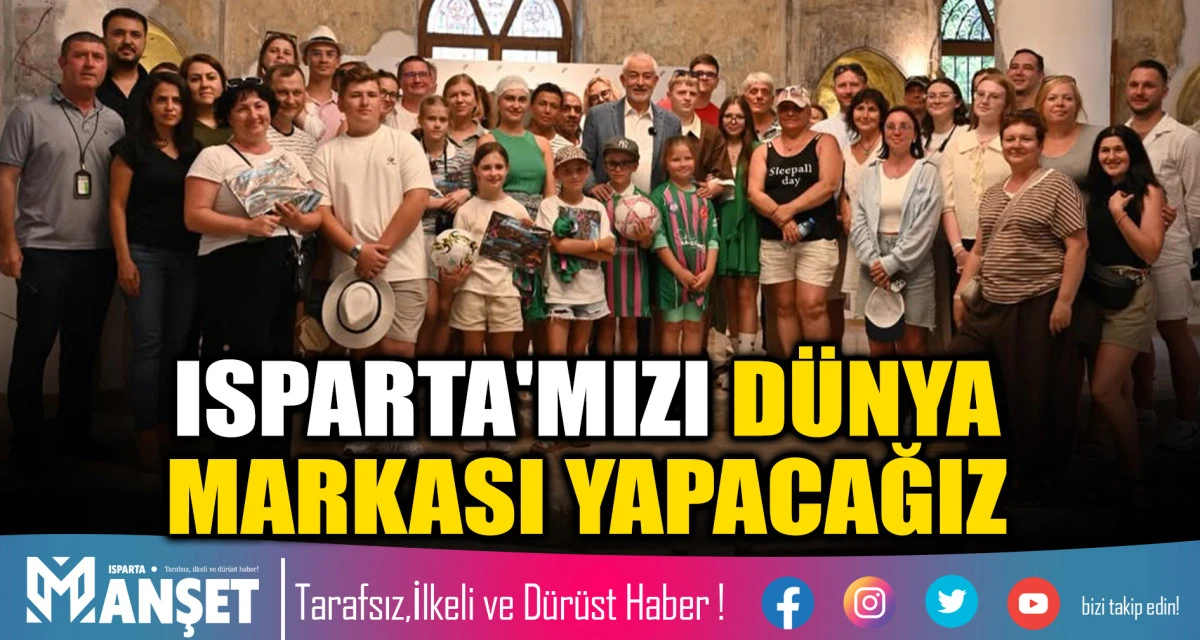 ISPARTA'MIZI D&Uuml;NYA MARKASI YAPACAĞIZ