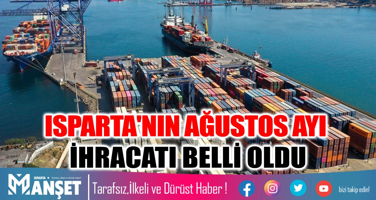 ISPARTA'NIN 2025 AĞUSTOS AYI İHRACATI BELLİ OLDU