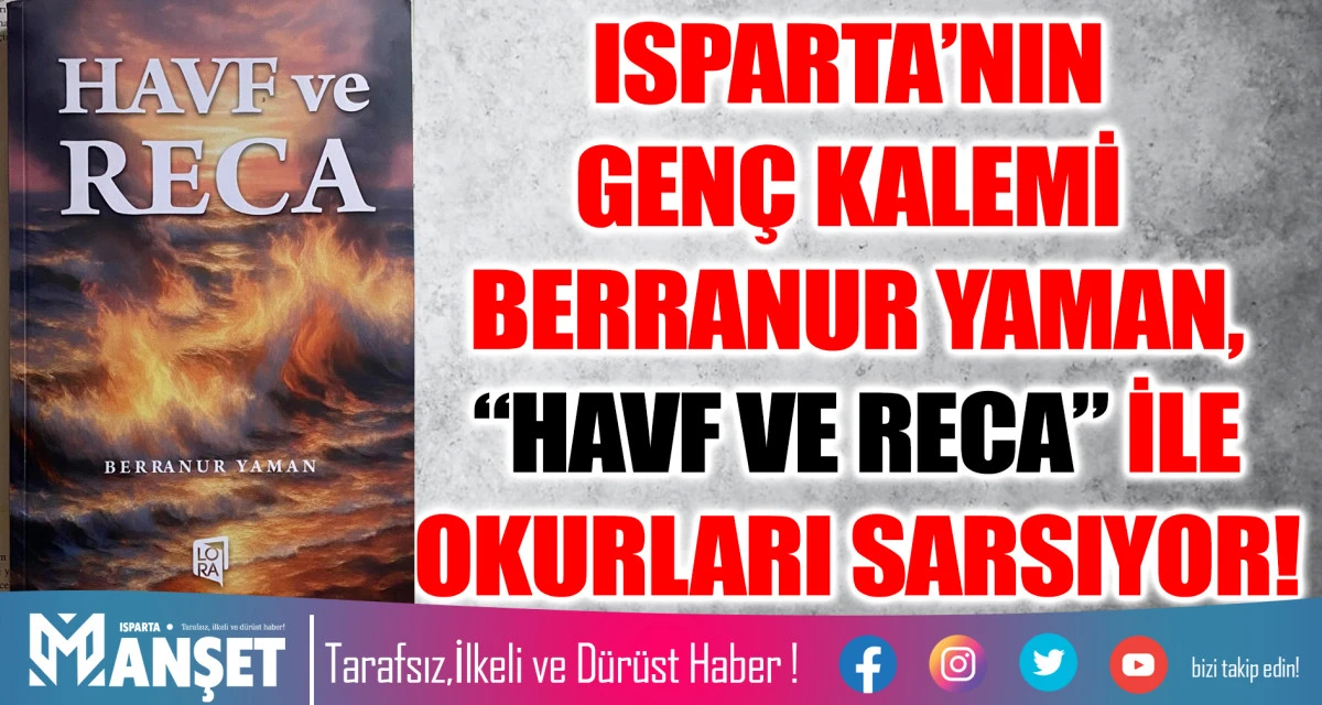 ISPARTA&rsquo;NIN GEN&Ccedil; KALEMİ BERRANUR YAMAN, &ldquo;HAVF VE RECA&rdquo; İLE OKURLARI SARSIYOR!