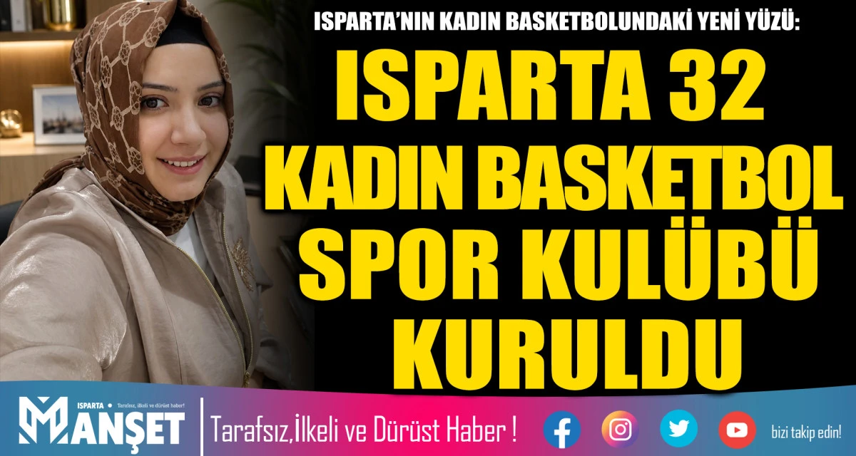 ISPARTA&rsquo;NIN KADIN BASKETBOLUNDAKİ YENİ Y&Uuml;Z&Uuml;: ISPARTA 32 KADIN BASKETBOL SPOR KUL&Uuml;B&Uuml; KURULDU