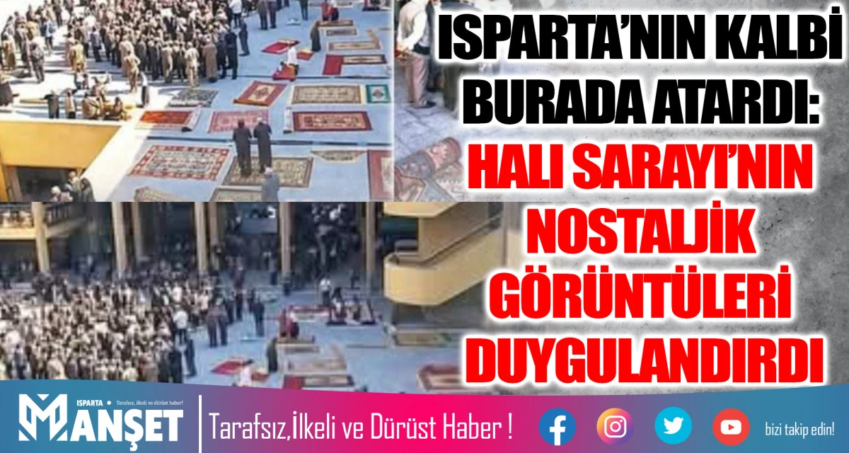 ISPARTA&rsquo;NIN KALBİ BURADA ATARDI: HALI SARAYI&rsquo;NIN NOSTALJİK G&Ouml;R&Uuml;NT&Uuml;LERİ DUYGULANDIRDI