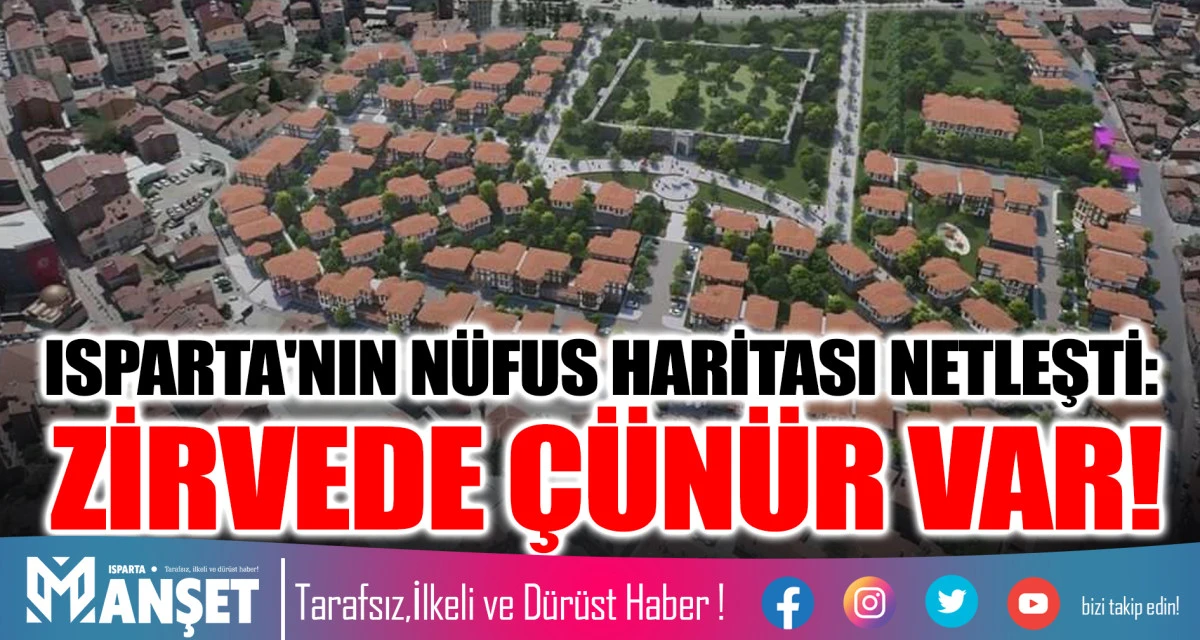 ISPARTA'NIN N&Uuml;FUS HARİTASI NETLEŞTİ: ZİRVEDE &Ccedil;&Uuml;N&Uuml;R VAR!