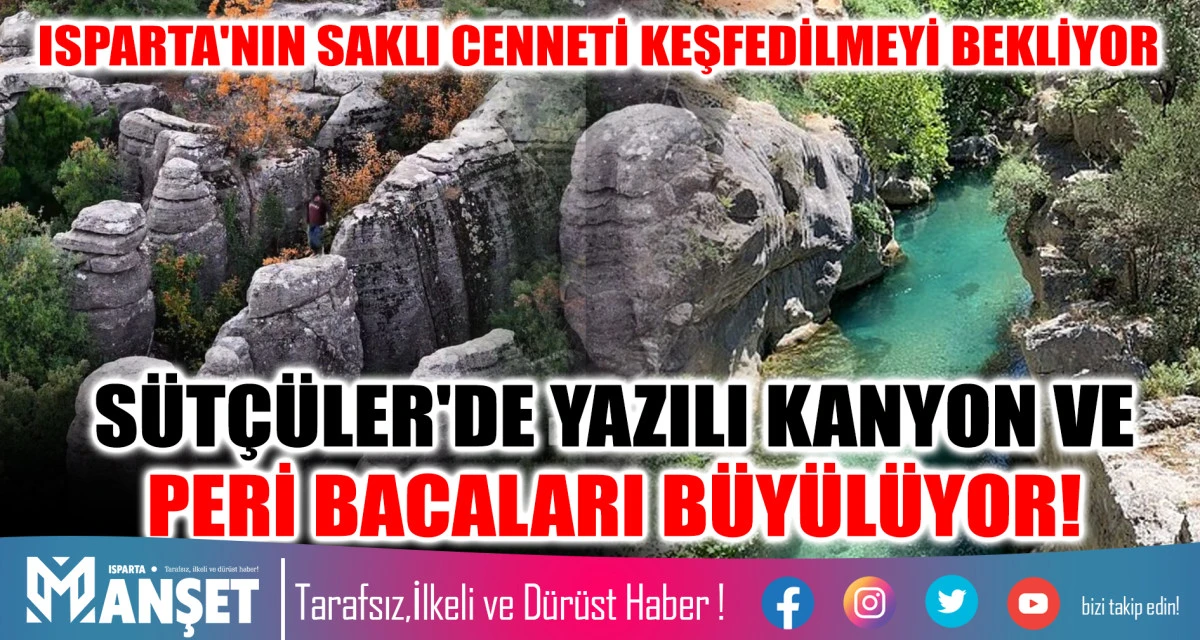 ISPARTA'NIN SAKLI CENNETİ KEŞFEDİLMEYİ BEKLİYOR:  SÜTÇÜLER'DE YAZILI KANYON VE PERİ BACALARI BÜYÜLÜYOR!