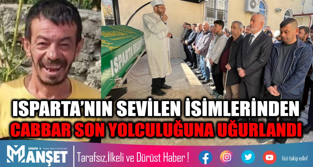 ISPARTA’NIN SEVİLEN İSİMLERİNDEN CABBAR SON YOLCULUĞUNA UĞURLANDI 