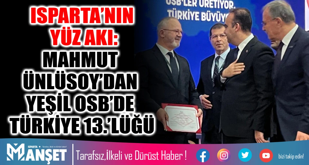 ISPARTA’NIN YÜZ AKI: MAHMUT ÜNLÜSOY, TÜRKİYE’DE 414 OSB ARASINDAN 13. OLARAK BÜYÜK BAŞARIYA İMZA ATTI