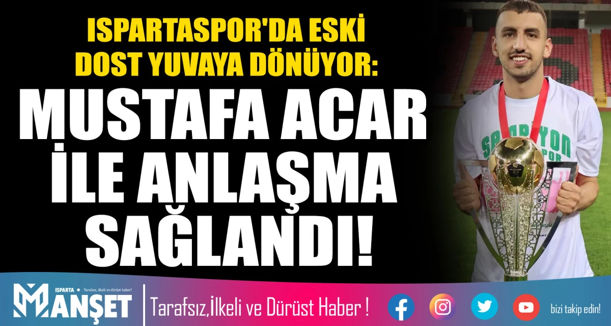 ISPARTASPOR'DA ESKİ DOST YUVAYA D&Ouml;N&Uuml;YOR: MUSTAFA ACAR İLE ANLAŞMA SAĞLANDI!