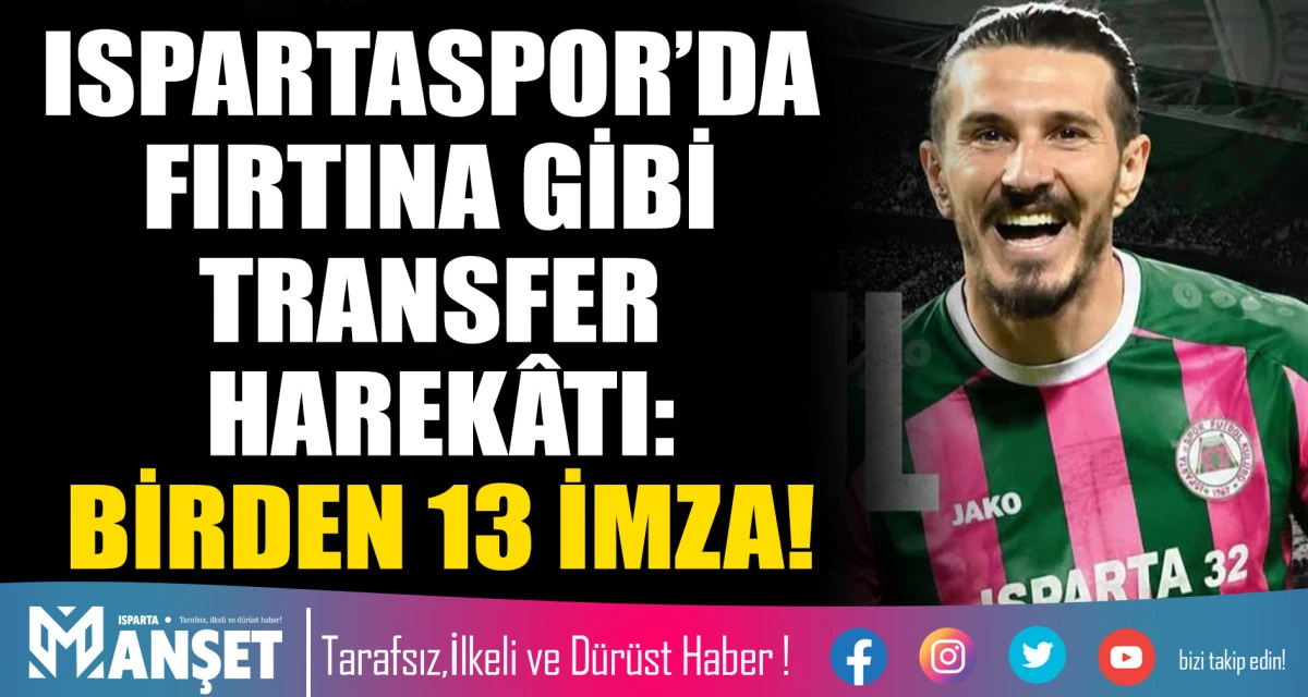 ISPARTASPOR&rsquo;DA FIRTINA GİBİ TRANSFER HAREK&Acirc;TI: BİRDEN 13 İMZA!