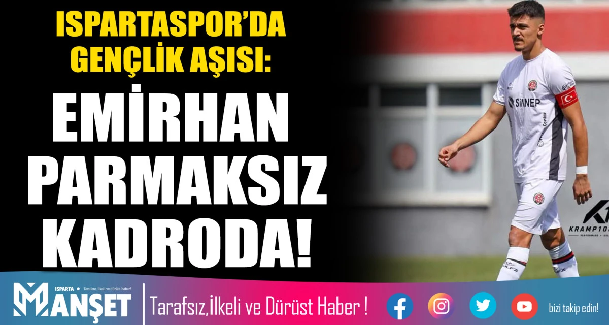 ISPARTASPOR&rsquo;DA GEN&Ccedil;LİK AŞISI: EMİRHAN PARMAKSIZ KADRODA!
