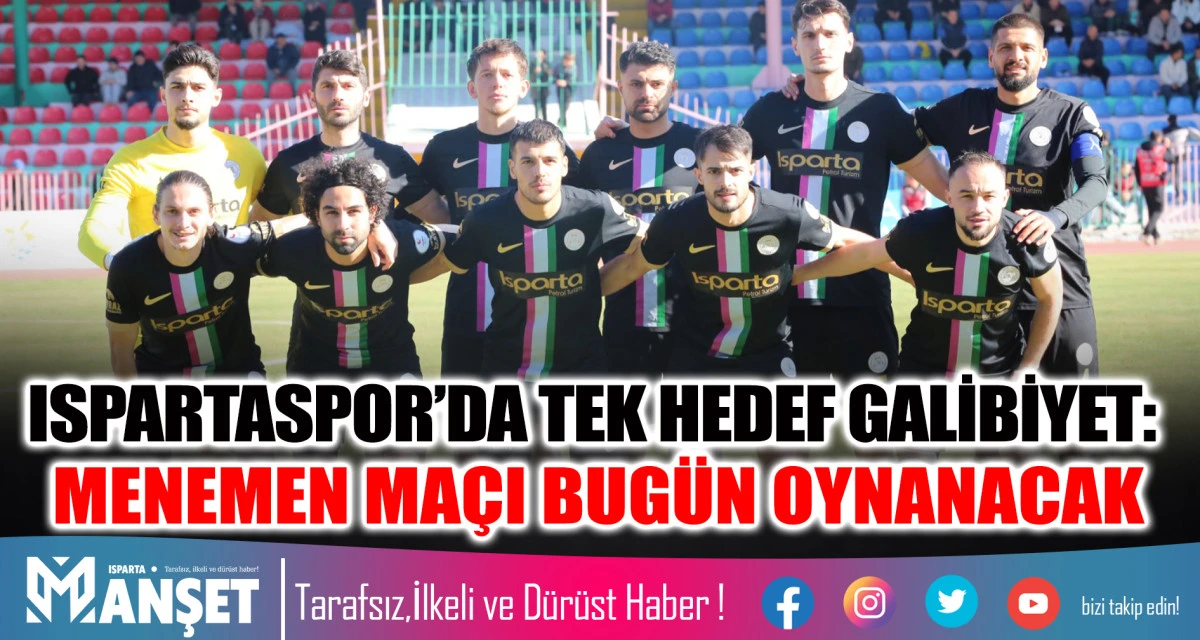 ISPARTASPOR&rsquo;DA TEK HEDEF GALİBİYET: MENEMEN MA&Ccedil;I BUG&Uuml;N OYNANACAK
