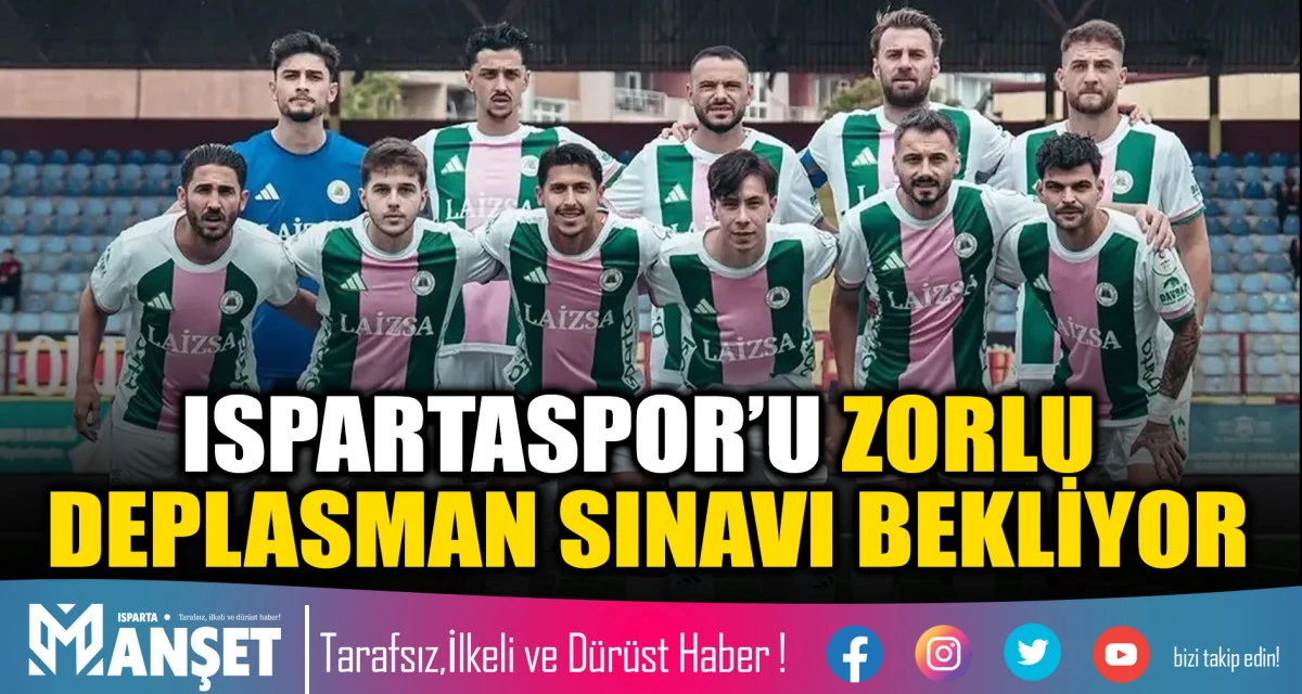 ISPARTASPOR&rsquo;U ZORLU DEPLASMAN SINAVI BEKLİYOR