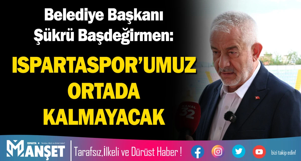 ISPARTASPOR&rsquo;UMUZ ORTADA KALMAYACAK