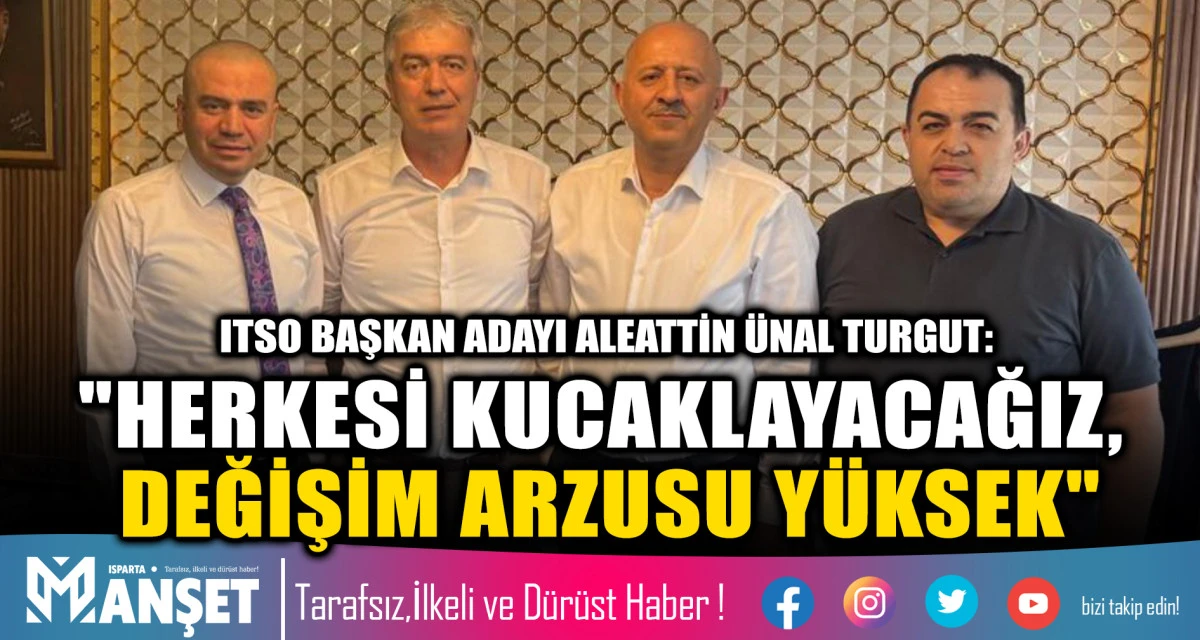 ITSO BAŞKAN ADAYI ALEATTİN &Uuml;NAL TURGUT: "HERKESİ KUCAKLAYACAĞIZ, DEĞİŞİM ARZUSU Y&Uuml;KSEK"