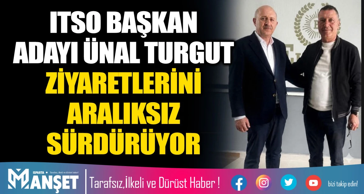 ITSO BAŞKAN ADAYI &Uuml;NAL TURGUT ZİYARETLERİNİ ARALIKSIZ S&Uuml;RD&Uuml;R&Uuml;YOR