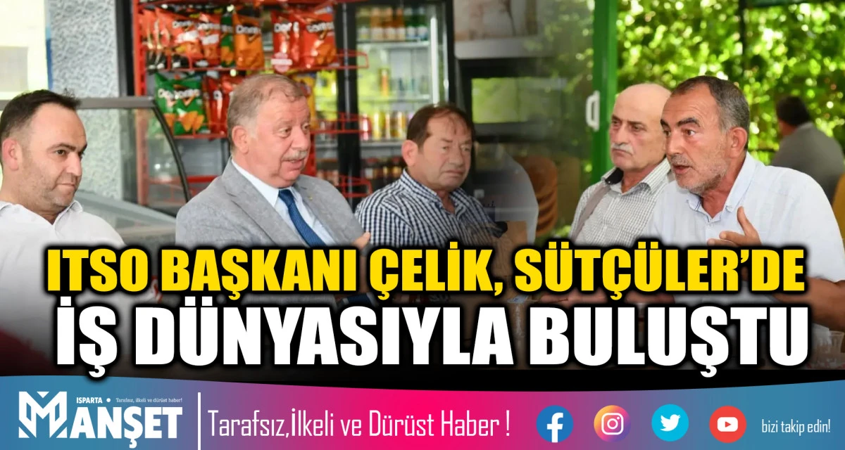 ITSO BAŞKANI &Ccedil;ELİK, S&Uuml;T&Ccedil;&Uuml;LER&rsquo;DE İŞ D&Uuml;NYASIYLA BULUŞTU
