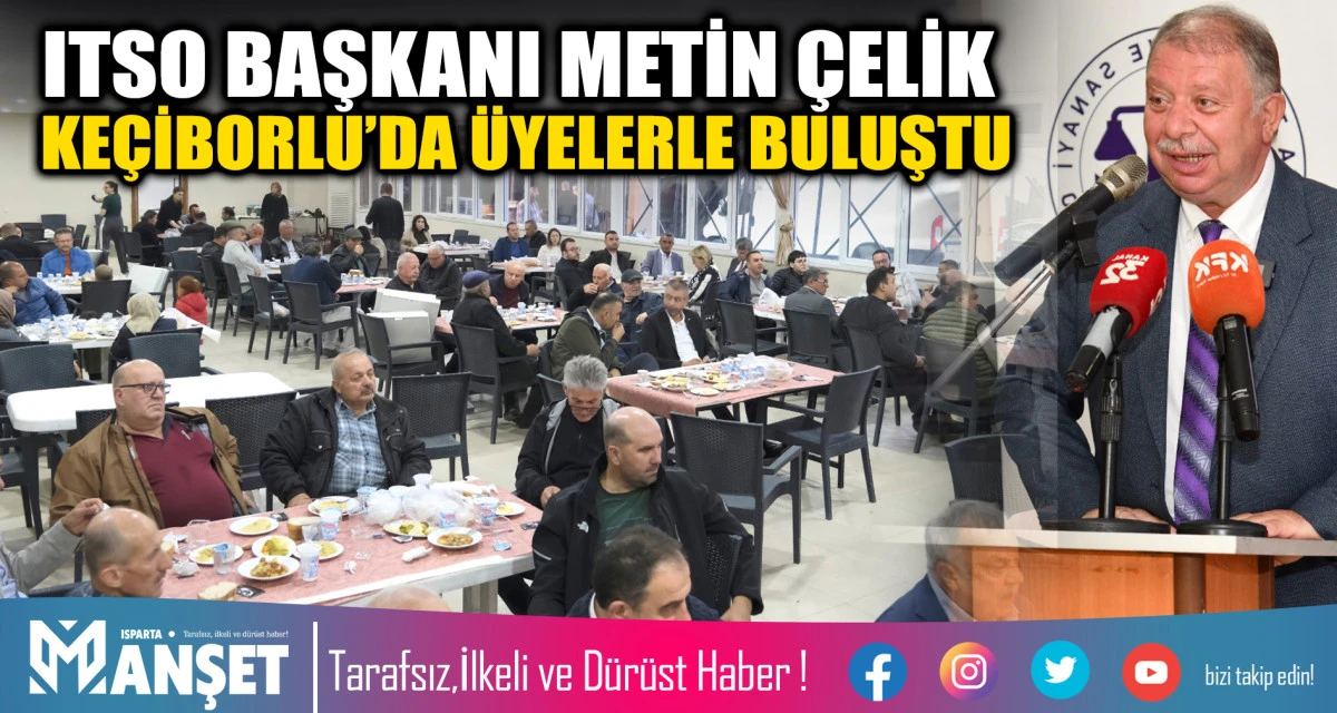 ITSO BAŞKANI METİN &Ccedil;ELİK KE&Ccedil;İBORLU&rsquo;DA &Uuml;YELERLE BULUŞTU