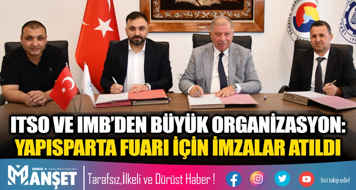 ITSO VE IMB&rsquo;DEN B&Uuml;Y&Uuml;K ORGANİZASYON: YAPISPARTA FUARI İ&Ccedil;İN İMZALAR ATILDI