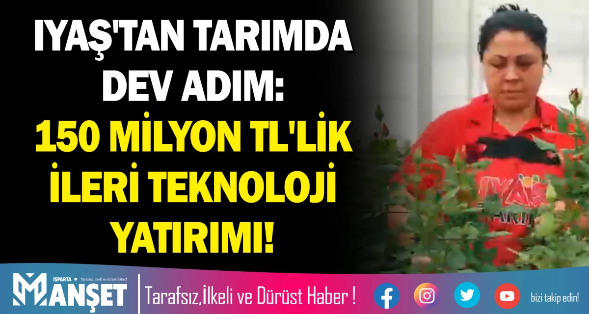 IYAŞ'TAN TARIMDA DEV ADIM: 150 MİLYON TL'LİK İLERİ TEKNOLOJİ YATIRIMI!