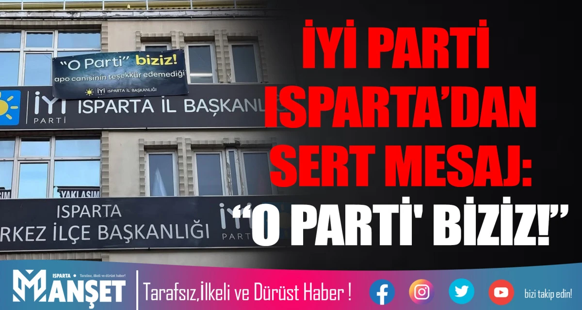 İYİ PARTİ ISPARTA&rsquo;DAN SERT MESAJ: "'O PARTİ' BİZİZ!"