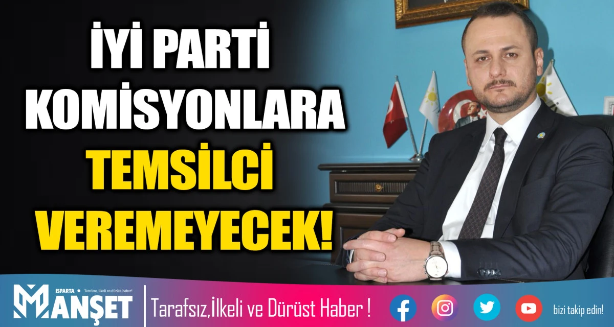 İYİ PARTİ KOMİSYONLARA TEMSİLCİ VEREMEYECEK!