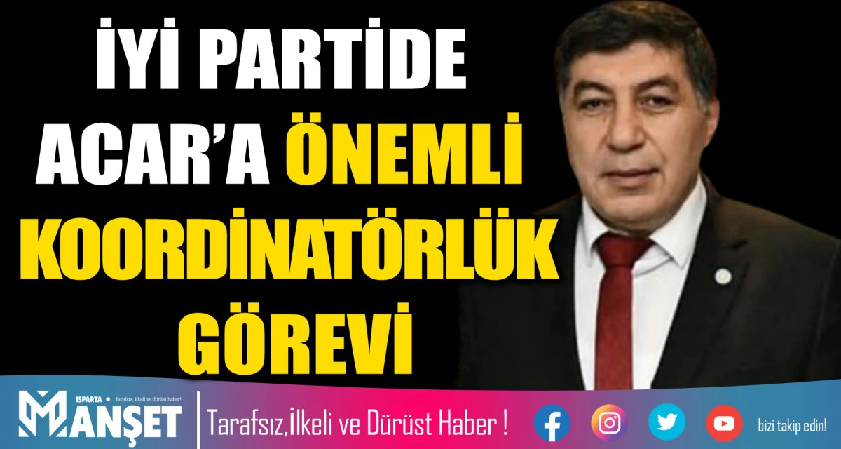 İYİ PARTİDE ACAR&rsquo;A &Ouml;NEMLİ KOORDİNAT&Ouml;RL&Uuml;K G&Ouml;REVİ