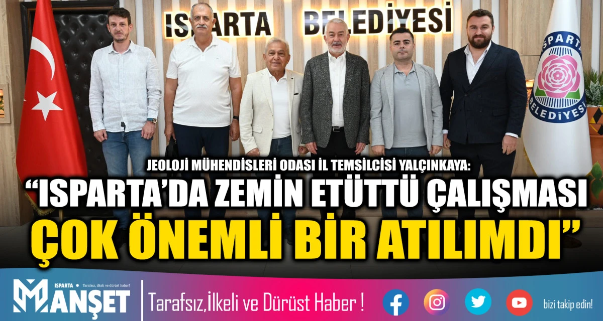 JEOLOJİ M&Uuml;HENDİSLERİ ODASI İL TEMSİLCİSİ YAL&Ccedil;INKAYA: &ldquo;ISPARTA&rsquo;DA ZEMİN ET&Uuml;TT&Uuml; &Ccedil;ALIŞMASI &Ccedil;OK &Ouml;NEMLİ BİR ATILIMDI&rdquo;