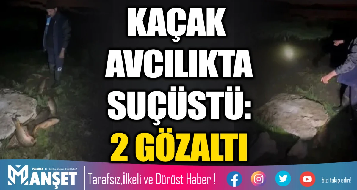 Ka&ccedil;ak Avcılıkta Su&ccedil;&uuml;st&uuml;: Eğirdir G&ouml;l&uuml;&rsquo;nde 2 G&ouml;zaltı