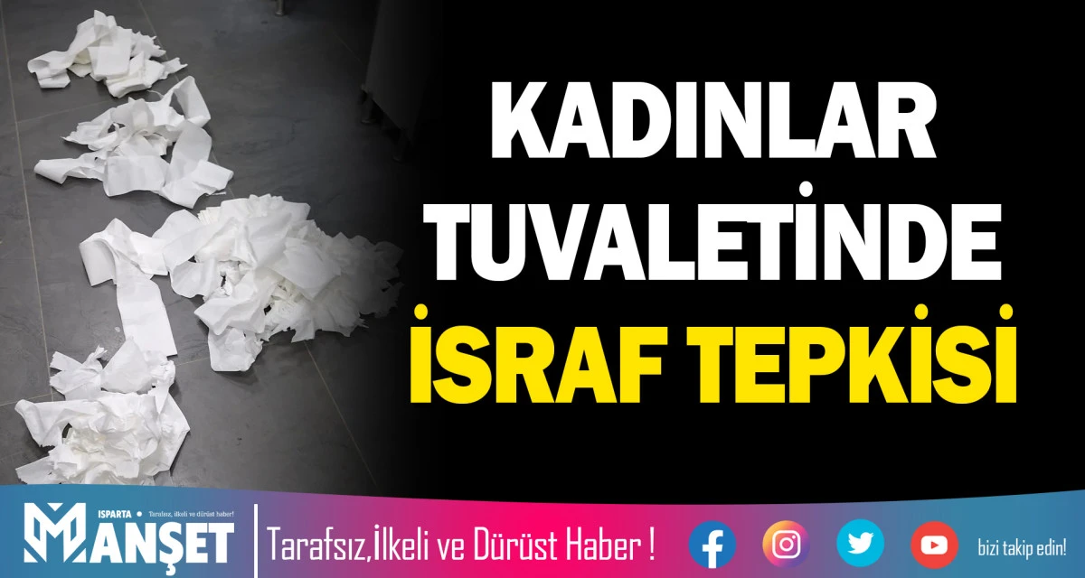 KADINLAR TUVALETİNDE İSRAF TEPKİSİ