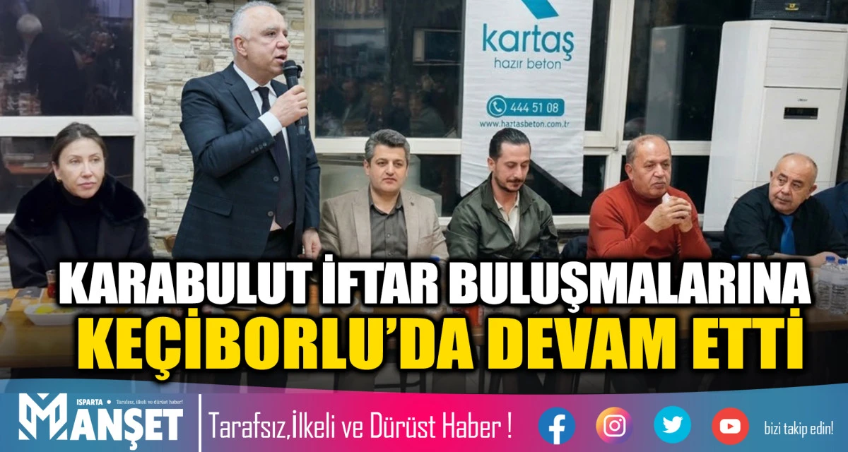 KARABULUT İFTAR BULUŞMALARINA KE&Ccedil;İBORLU&rsquo;DA DEVAM ETTİ