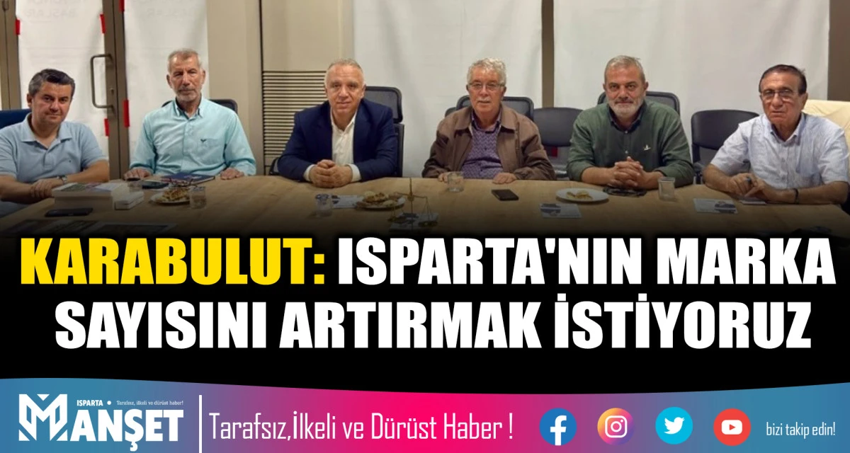 KARABULUT: "ISPARTA'NIN MARKA SAYISINI ARTIRMAK İSTİYORUZ"