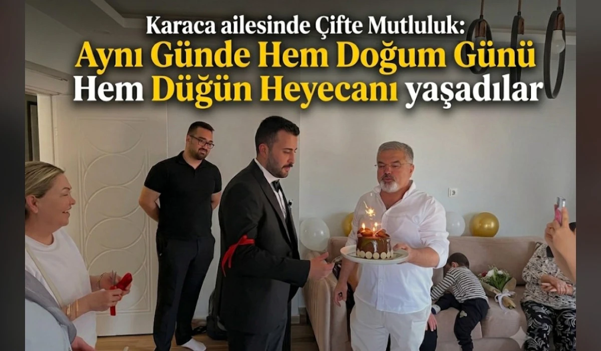 Karaca ailesinde &Ccedil;ifte Mutluluk: Aynı G&uuml;nde Hem Doğum G&uuml;n&uuml; Hem D&uuml;ğ&uuml;n Heyecanı yaşadılar