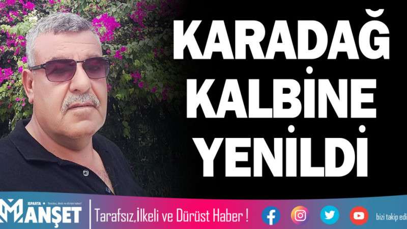 KARADAĞ KALBİNE YENİLDİ