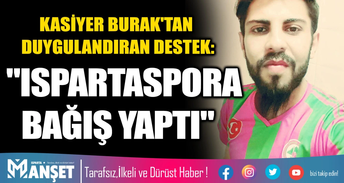 KASİYER BURAK'TAN DUYGULANDIRAN DESTEK: "ISPARTASPORA BAĞIŞ YAPTI"