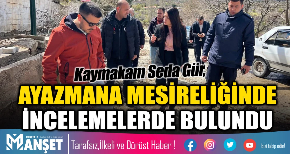 KAYMAKAM SEDA G&Uuml;R, AYAZMANA MESİRELİĞİNDE İNCELEMELERDE BULUNDU